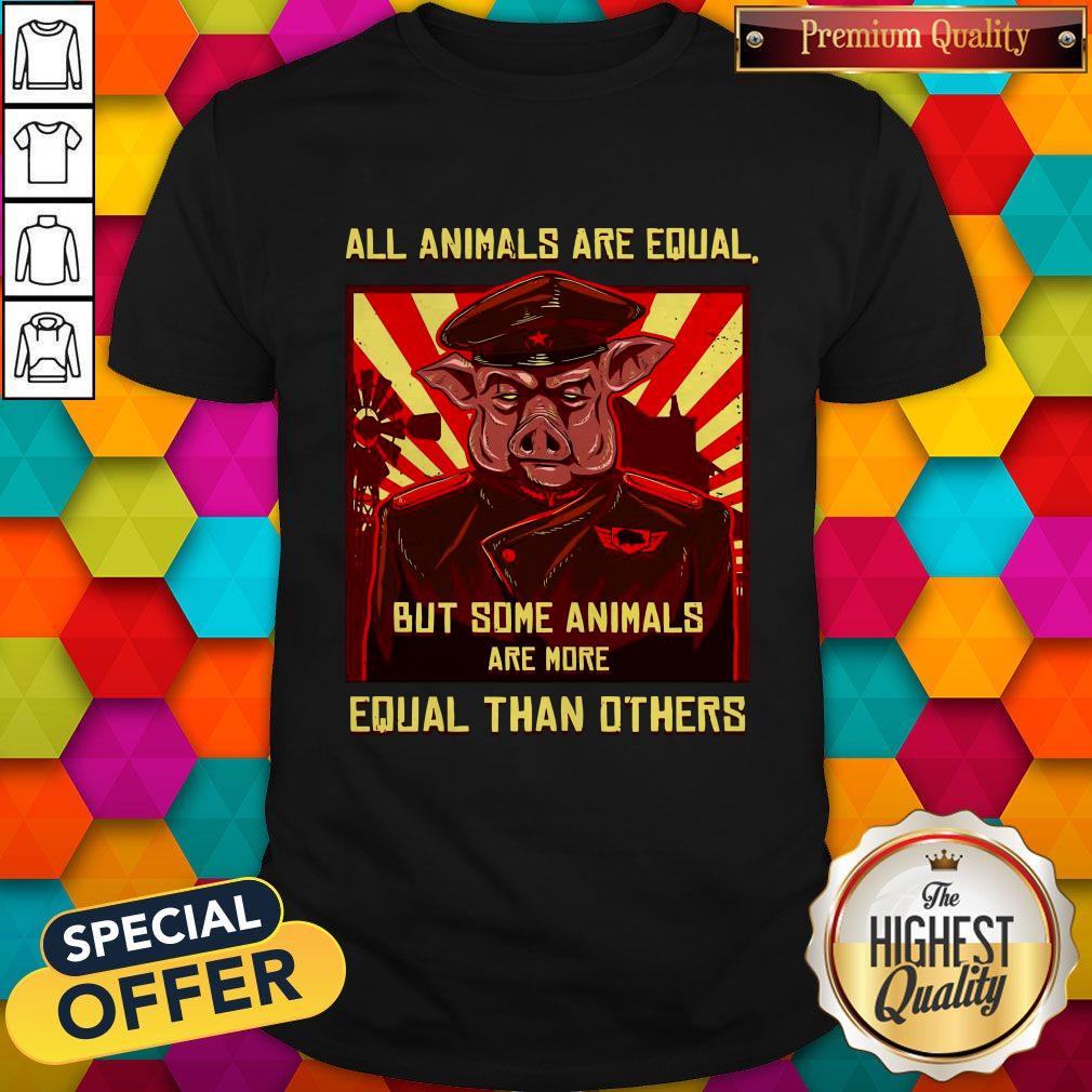 Pig All Animals Are Equal But Some Animals Are More Equal Than Others Shirt