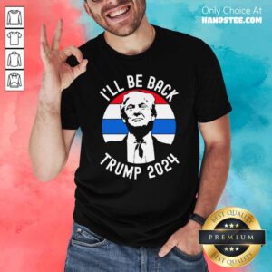 Funny I’ll Be Back Trump 2024 Vintage Shirt