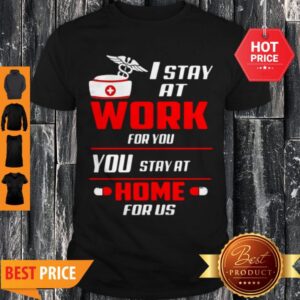 Nurse I Stay At Work For You You Stay At Home For Us Coronavirus Shirt