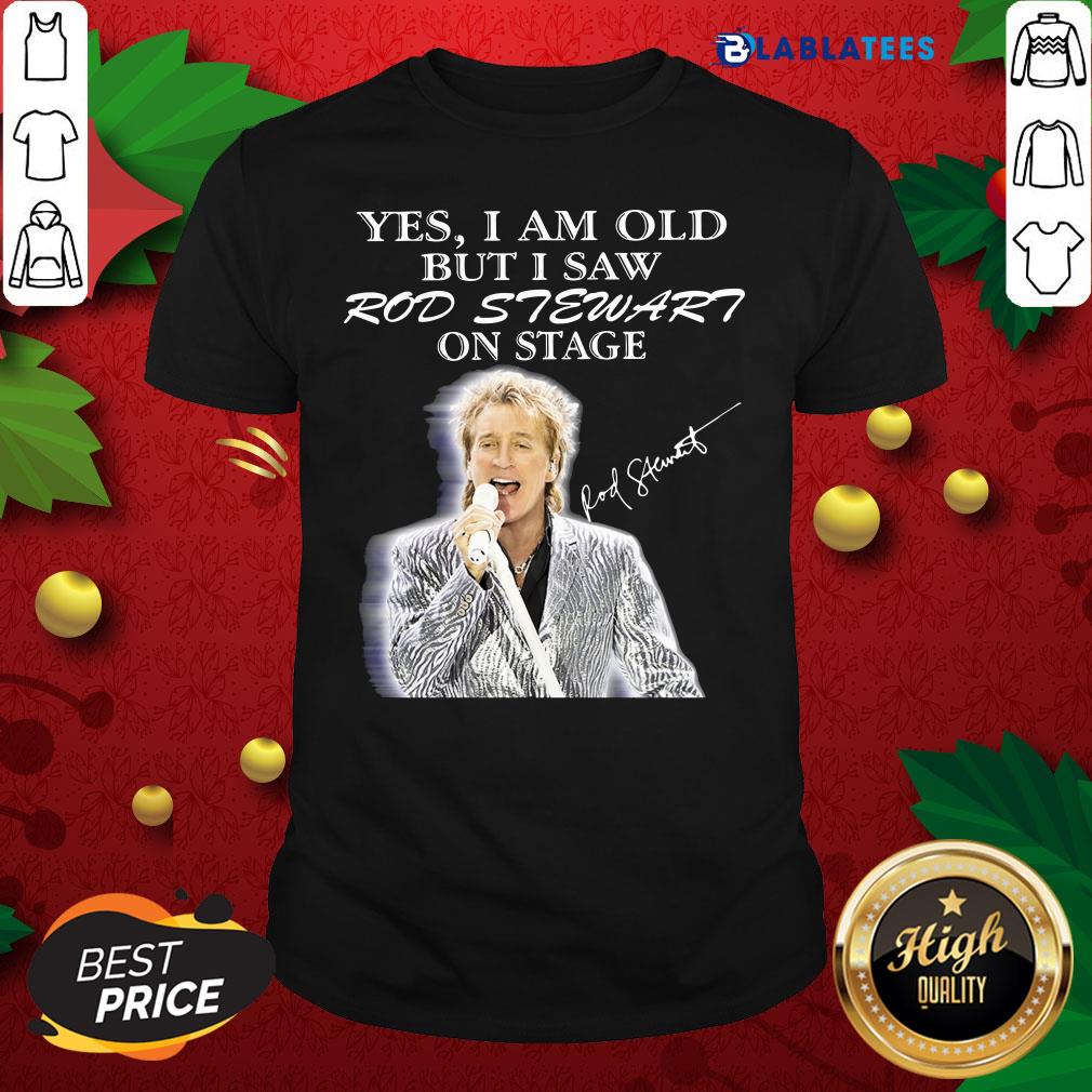 Premium Yes I Am Old But I Saw Rod Stewart On Stage Signature Shirt