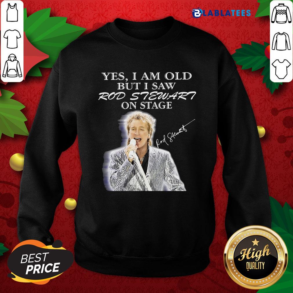 Premium Yes I Am Old But I Saw Rod Stewart On Stage Signature Shirt