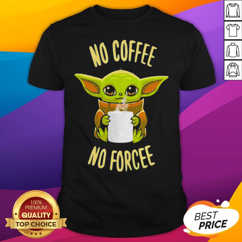 Pretty Baby Yoda No Coffee No Forcee Star Wars Shirt