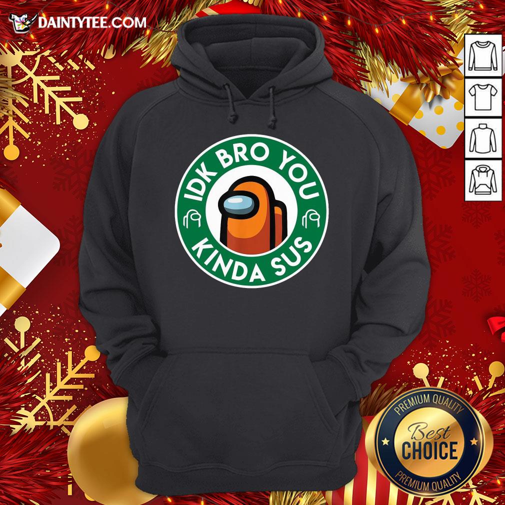 Pretty Orange Among Us Idk Bro You Kinda Sus Shirt