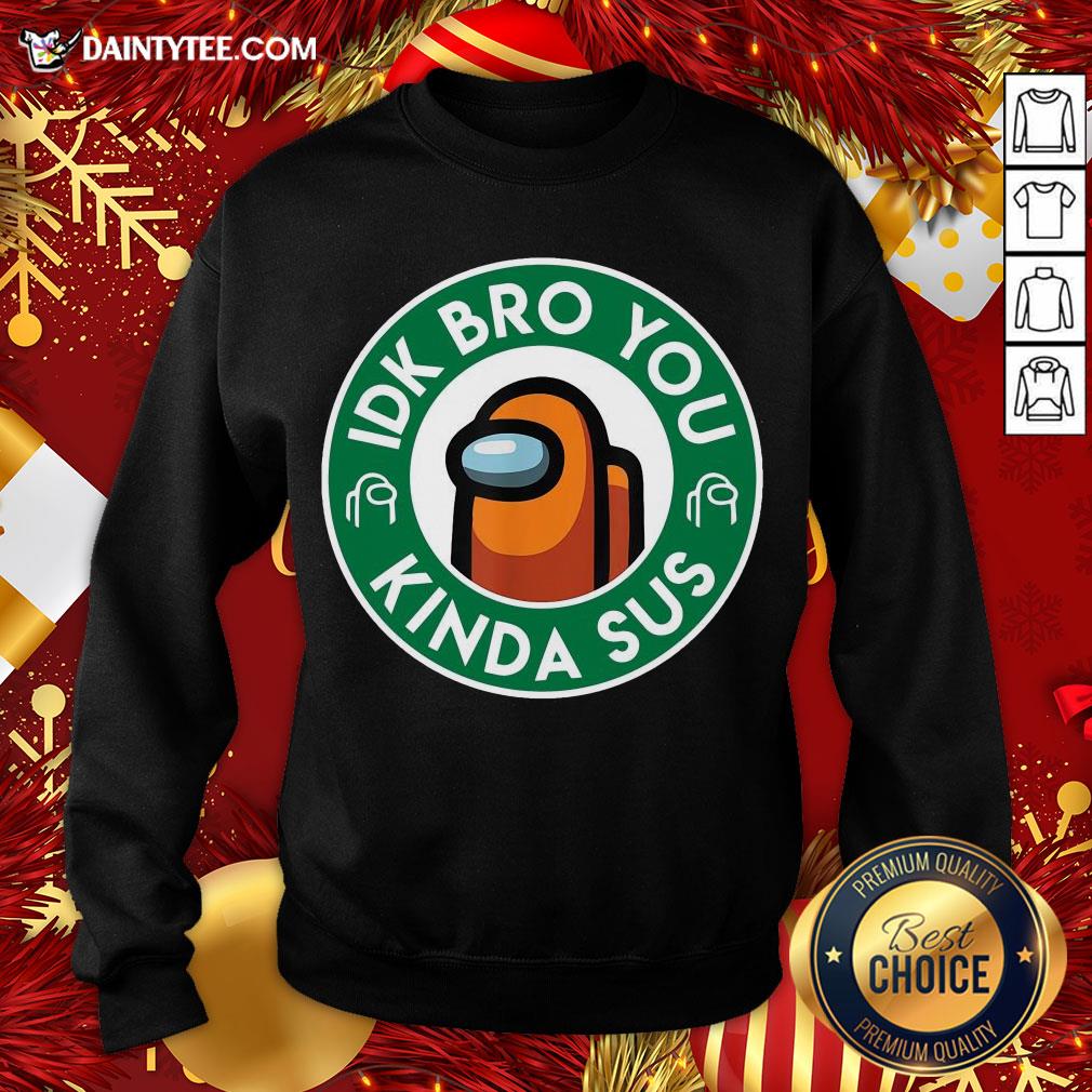 Pretty Orange Among Us Idk Bro You Kinda Sus Shirt