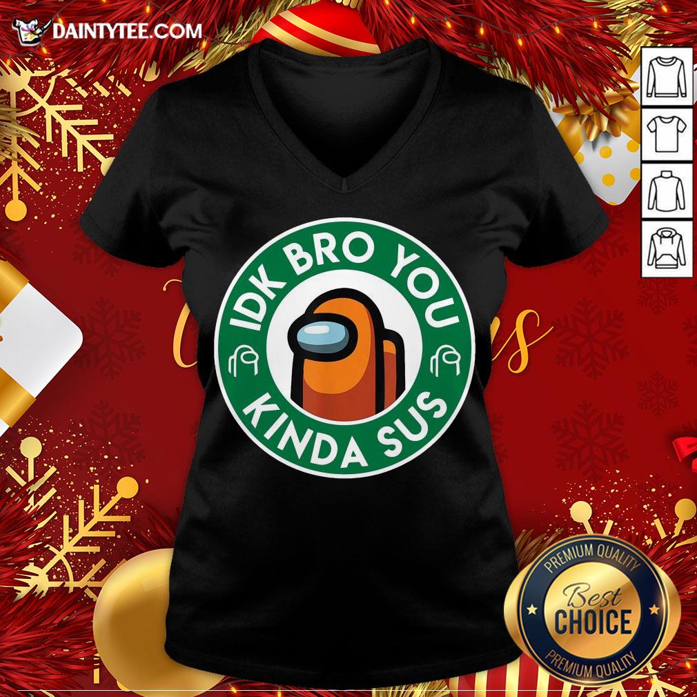 Pretty Orange Among Us Idk Bro You Kinda Sus Shirt