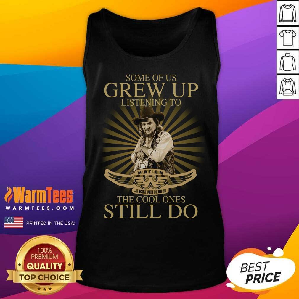 pretty-some-of-us-grew-up-listening-to-waylon-jennings-the-cool-ones-still-do-tank-top.jpg