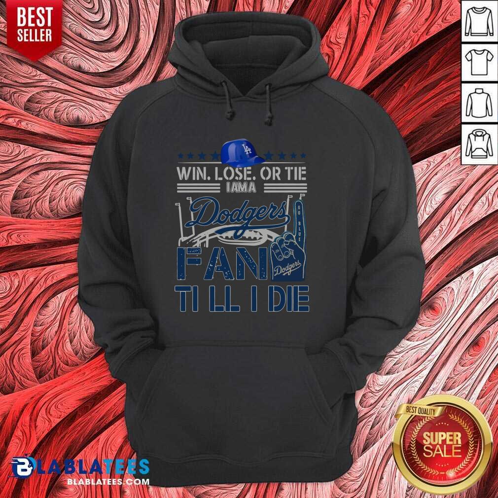 Pretty Win Lose Or Tie I Am A Los Angeles Dodgers Fan Till I Die Shirt