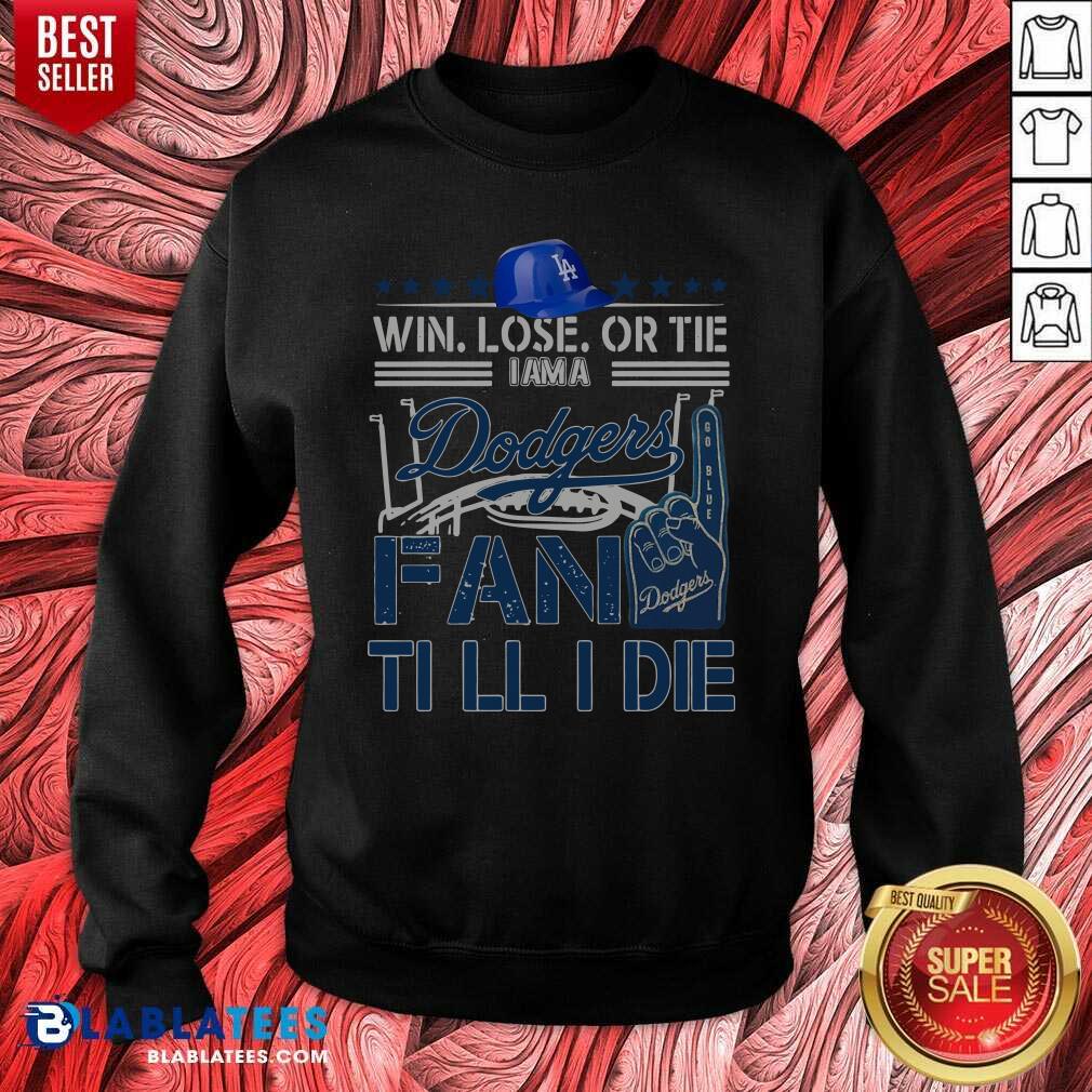 Pretty Win Lose Or Tie I Am A Los Angeles Dodgers Fan Till I Die Shirt