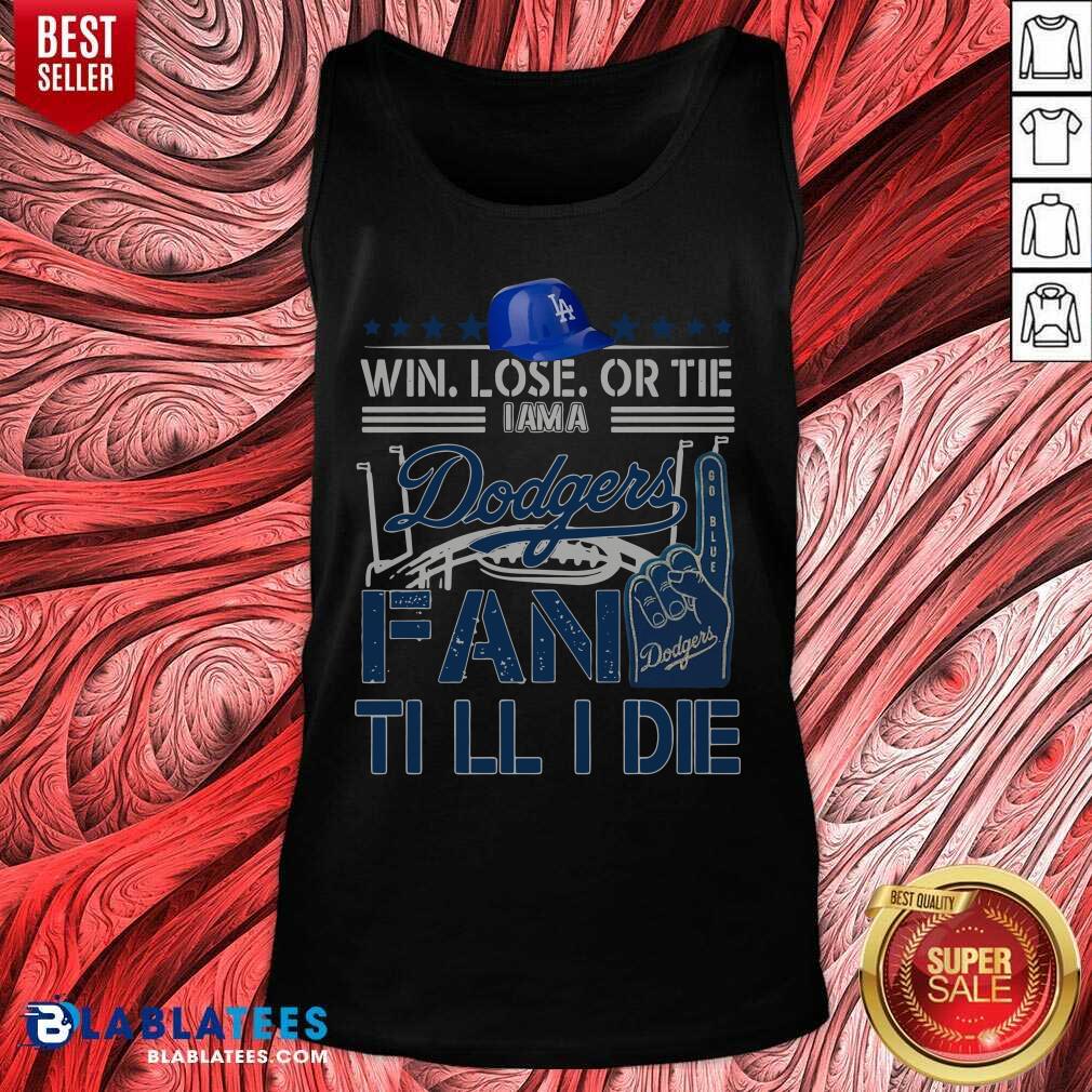 Pretty Win Lose Or Tie I Am A Los Angeles Dodgers Fan Till I Die Shirt