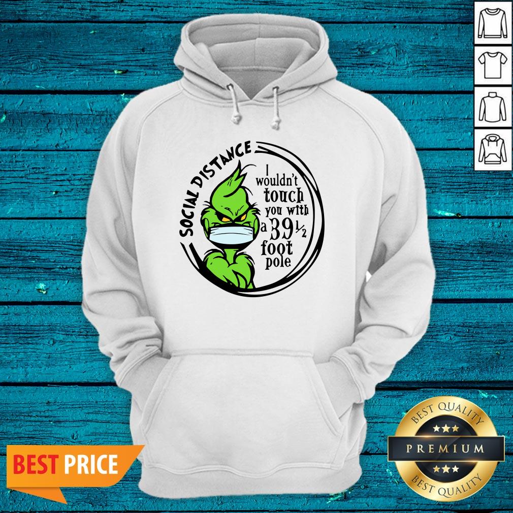 Pro Grinch Social Distancing I Wouldnt Touch You With A 39 1 2 Foot Pole Shirt