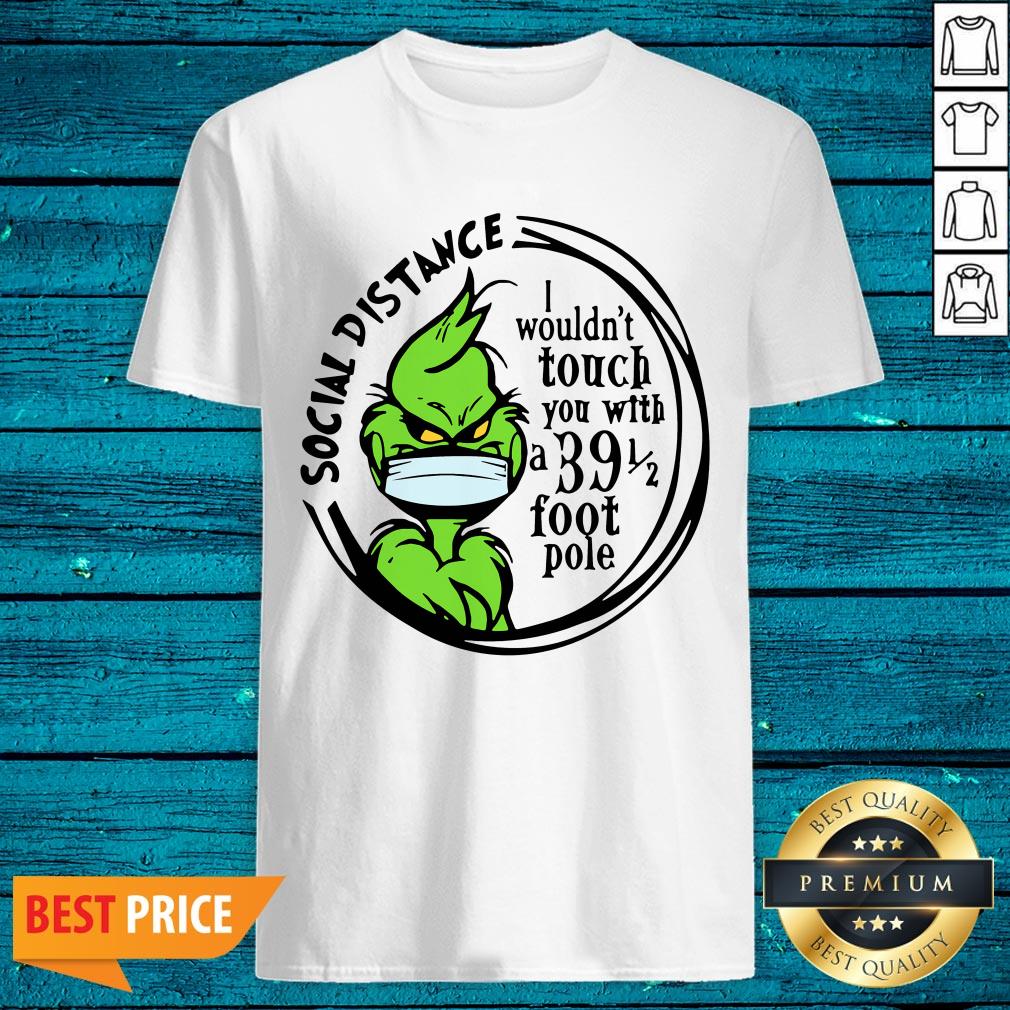 Pro Grinch Social Distancing I Wouldnt Touch You With A 39 1 2 Foot Pole Shirt