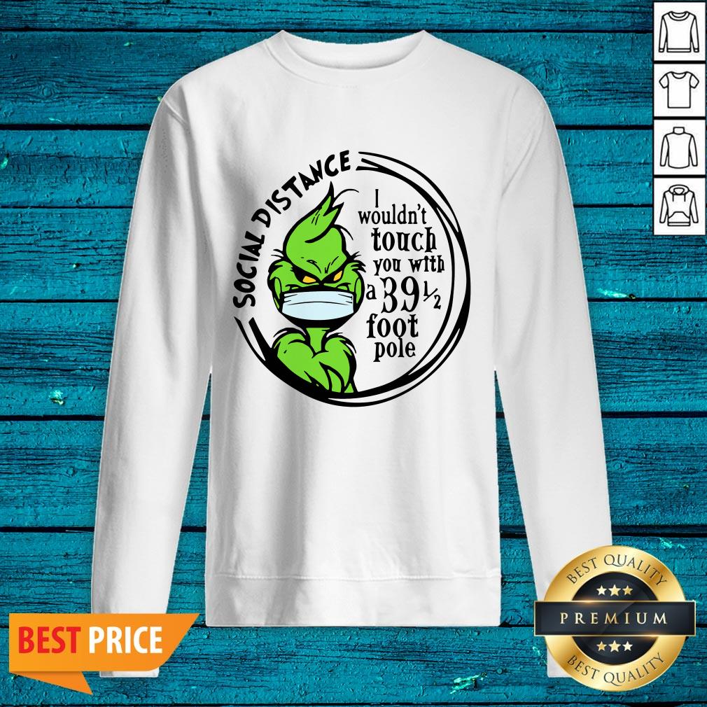Pro Grinch Social Distancing I Wouldnt Touch You With A 39 1 2 Foot Pole Shirt