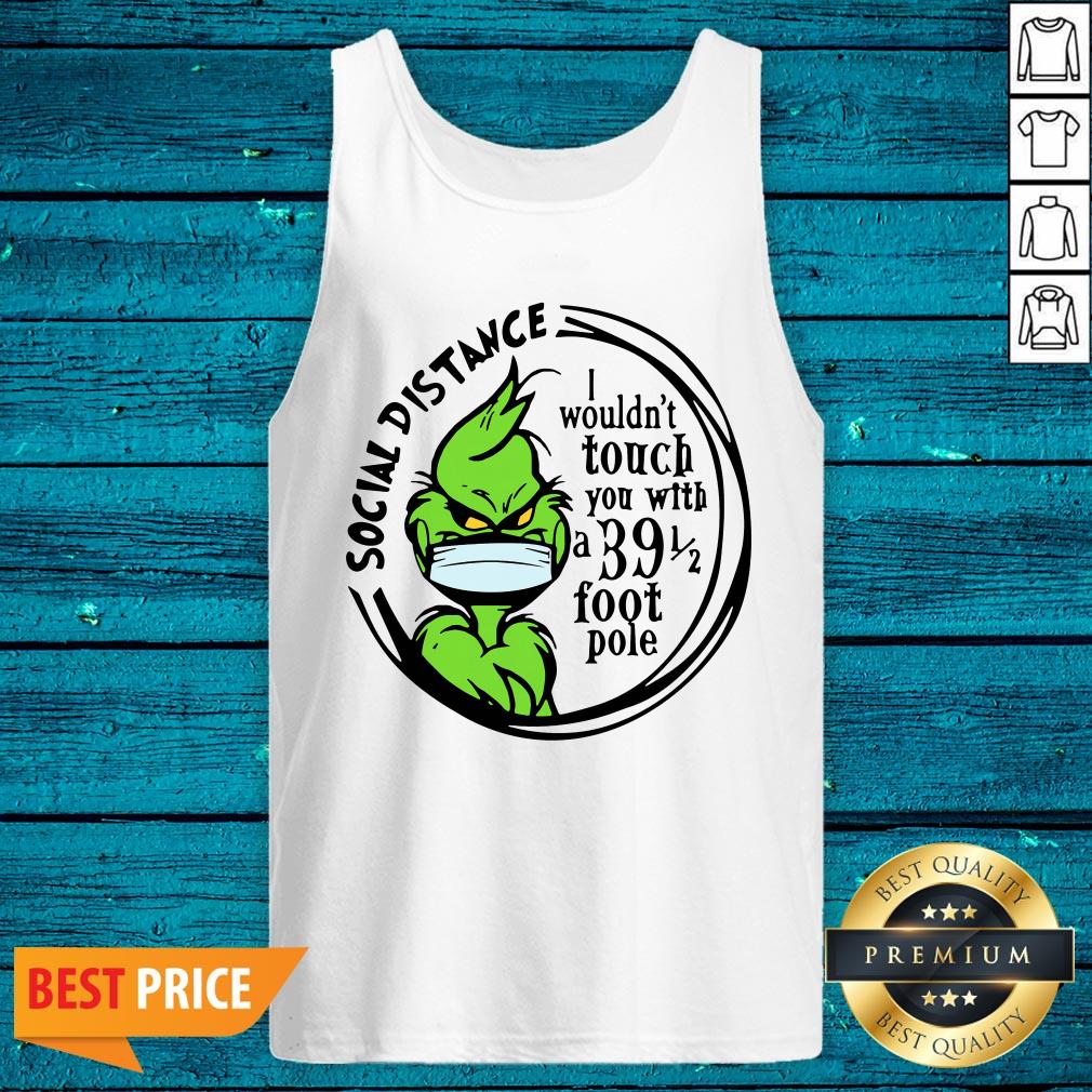 Pro Grinch Social Distancing I Wouldnt Touch You With A 39 1 2 Foot Pole Shirt