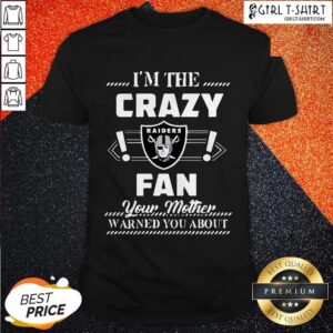 I’m The Crazy Oklahoma Raiders Fan Your Mother Warned You About Shirt