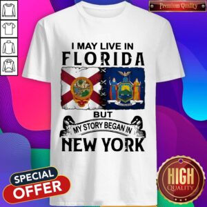 I May Live In Florida But My Story Began In New York Shirt