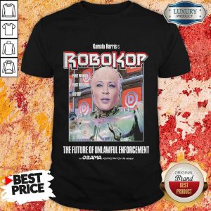 Kamala Harris Is Robokop Part Woman Part Mechine All Kop The Furre Of Unlawful Enforcement Shirt