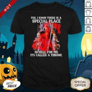 Pretty San La Muerte Yes I Know There Is A Special Place In Hell For Me It’s Called A Throne Shirt
