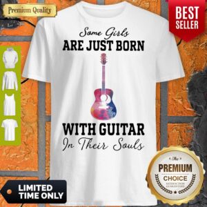 Official Some girl are just born with guitar in their souls shirt