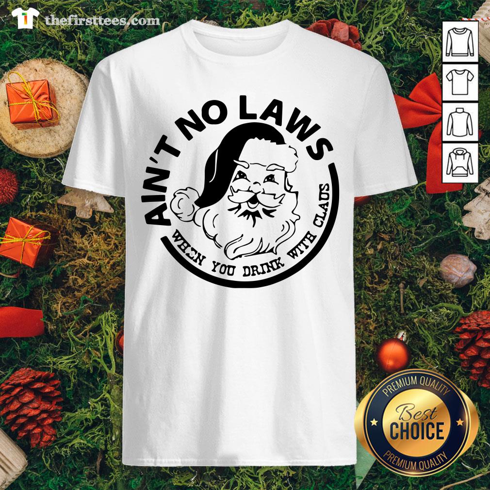 Awesome Ain’t No Laws When You Drink With Claus Xmas Shirt