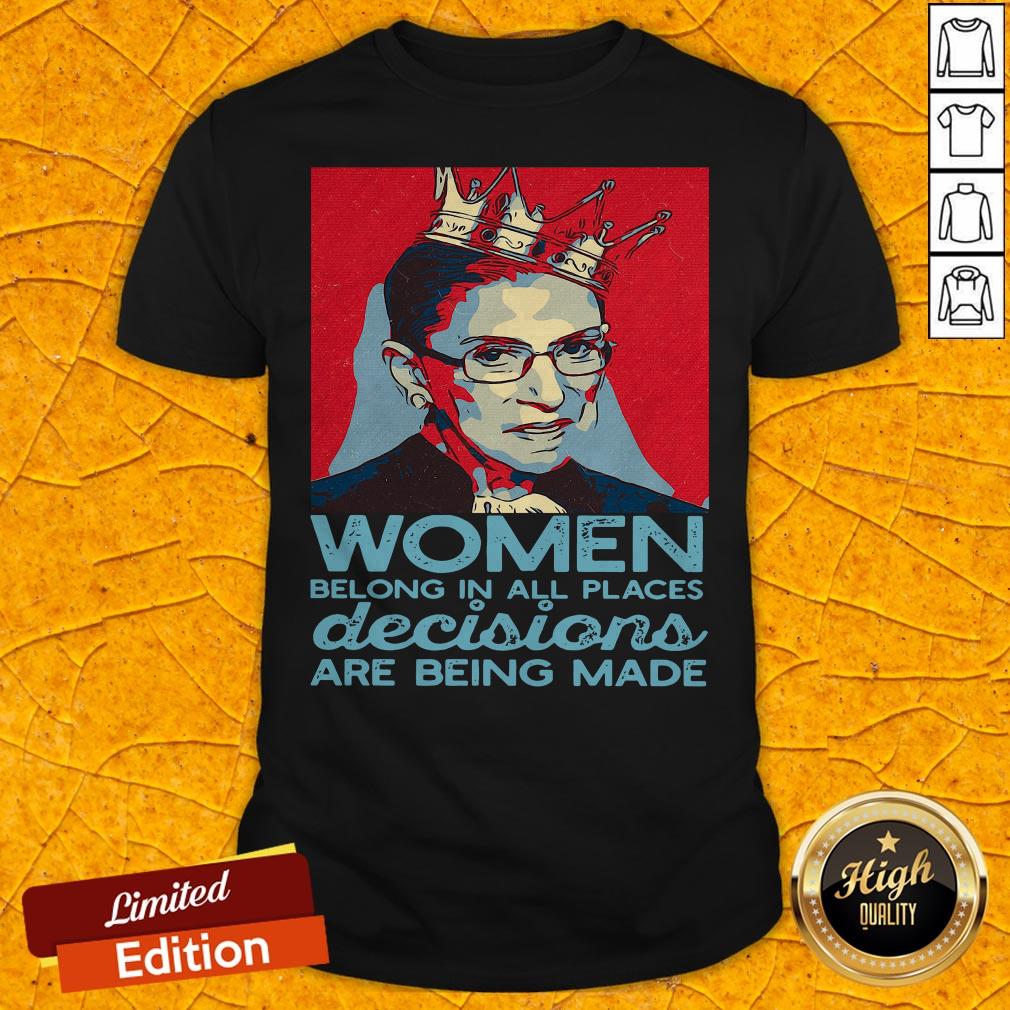 Ruth Bader Ginsburg Women Belong In All Places Decisions Are Being Made Shirt
