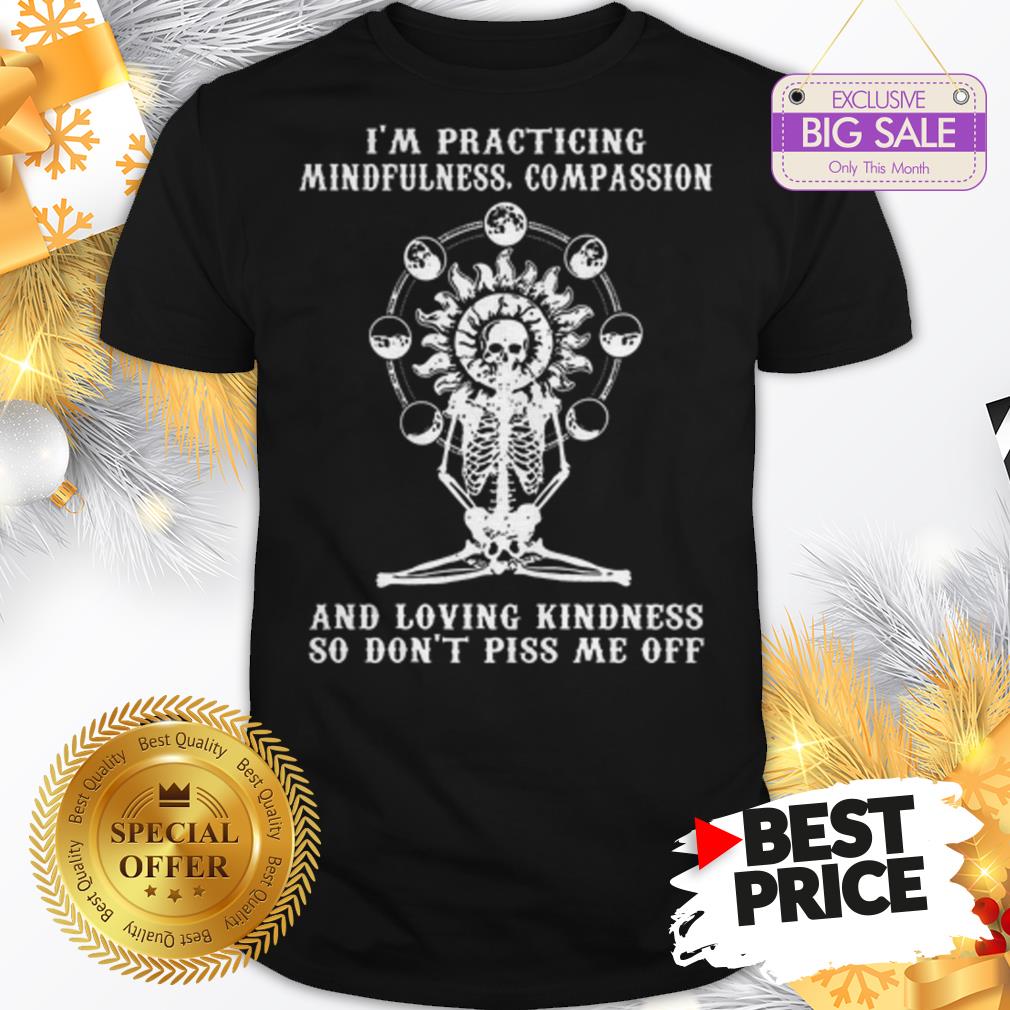 Skull I’m Practicing Mindfulness Compassion And Loving Kindness Shirt
