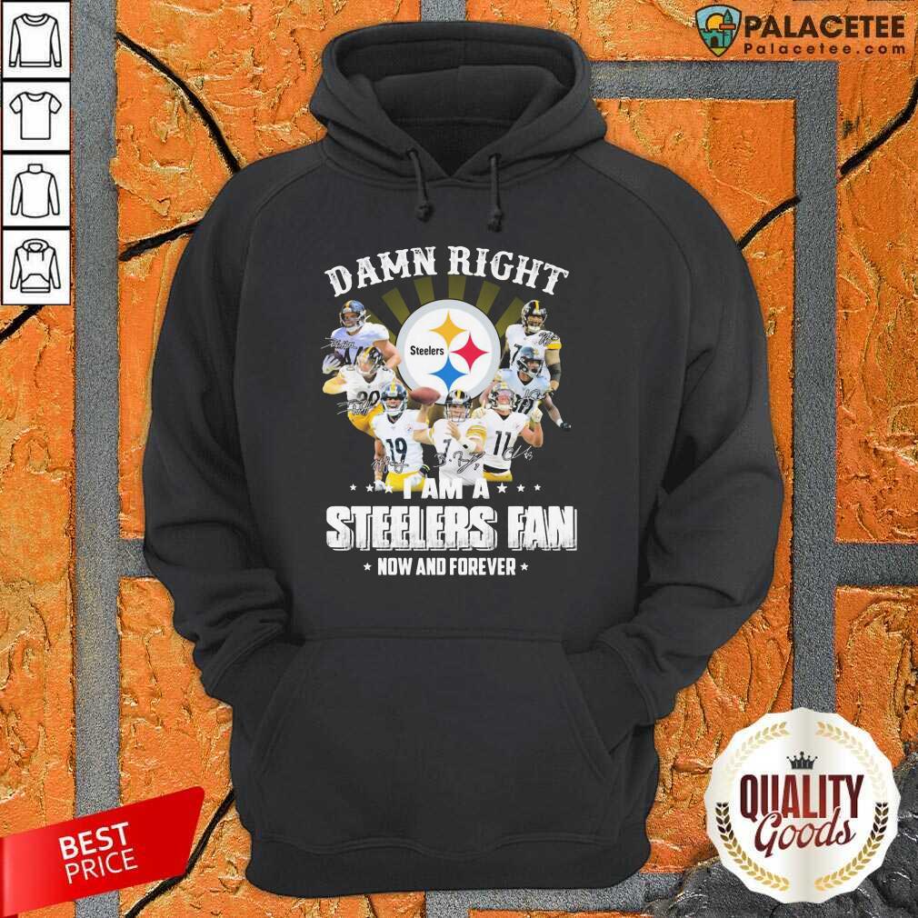 So Damn Right I Am A Pittsburgh Steelers Fan Now And Forever Signature Shirt
