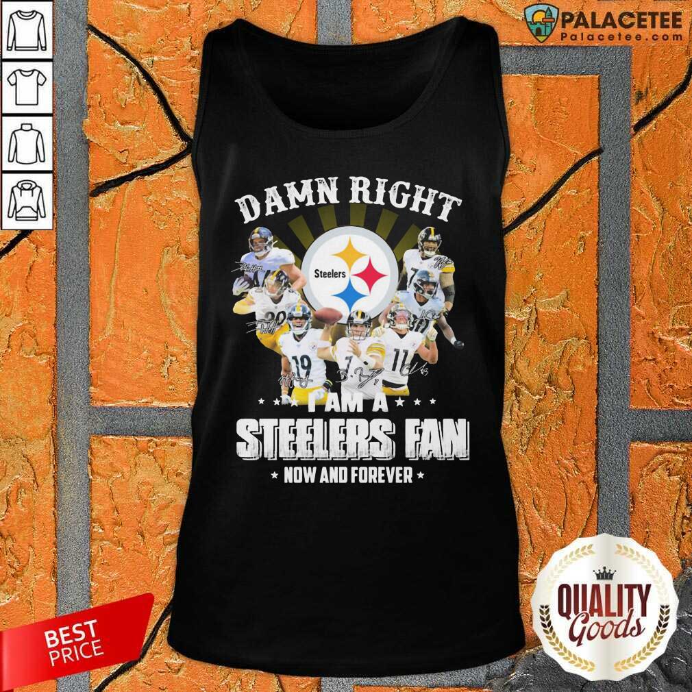 So Damn Right I Am A Pittsburgh Steelers Fan Now And Forever Signature Shirt