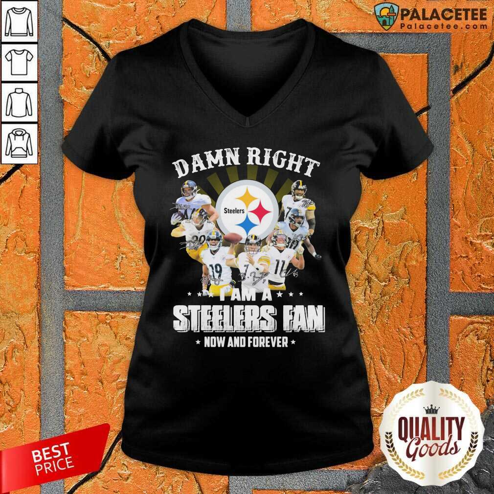 So Damn Right I Am A Pittsburgh Steelers Fan Now And Forever Signature Shirt