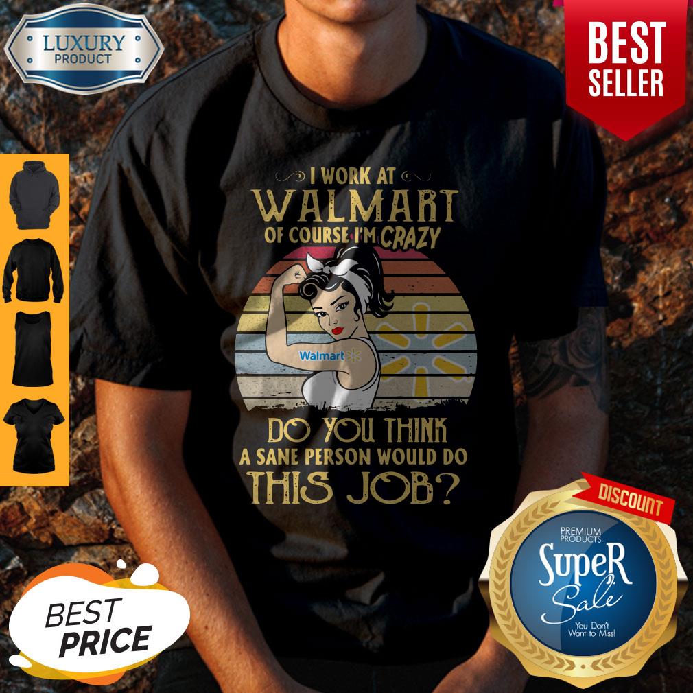 strong-woman-i-work-at-walmart-of-course-im-crazy-do-you-think-a-sane-person-would-do-this-job-shirt.jpg