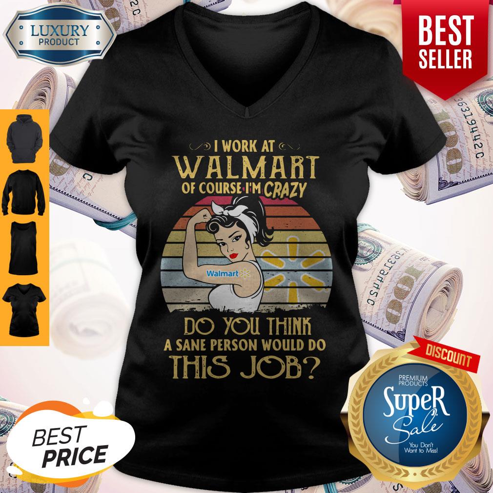 strong-woman-i-work-at-walmart-of-course-im-crazy-do-you-think-a-sane-person-would-do-this-jobv-neck.jpg