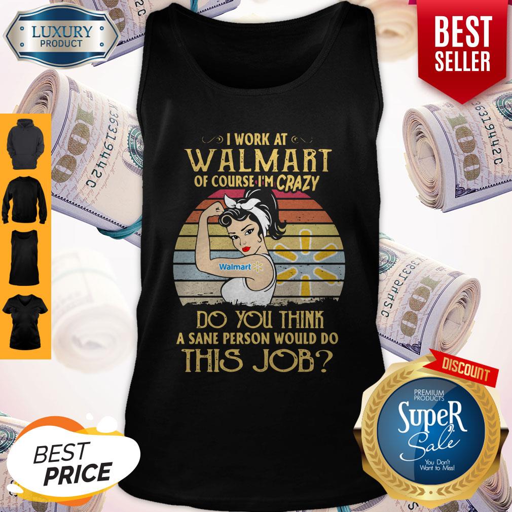 strong-woman-i-work-at-walmart-of-course-im-crazy-do-you-think-a-sane-person-would-do-this-jtank-top.jpg