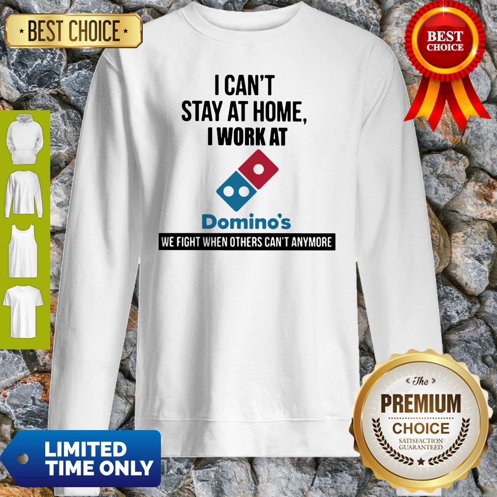 I Can’t Stay At Home I Work At Domino’s We Fight Shirt