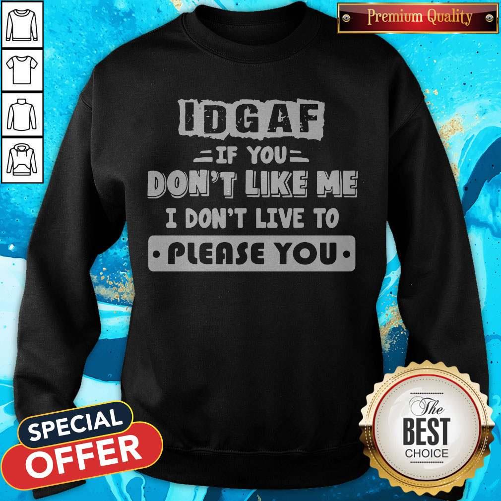 Official Idgaf If You Don’t Like Me I Don’t Live To Please You Shirt