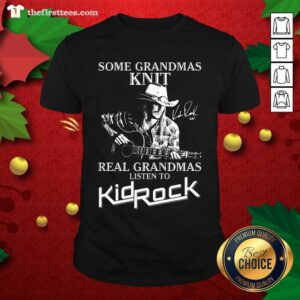 Funny Some Grandmas Knit Real Grandmas Listen To Kid Rock Shirt