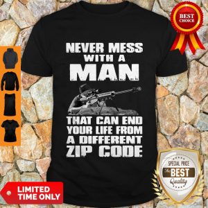 Never Mess With A Man That Can End Your Life From A Different Zip Code Shirt
