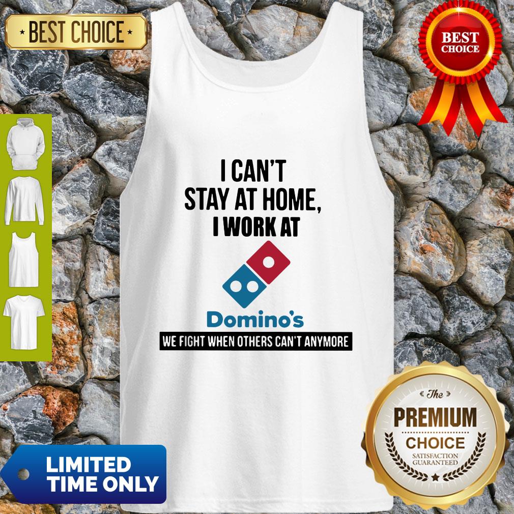 I Can’t Stay At Home I Work At Domino’s We Fight Shirt