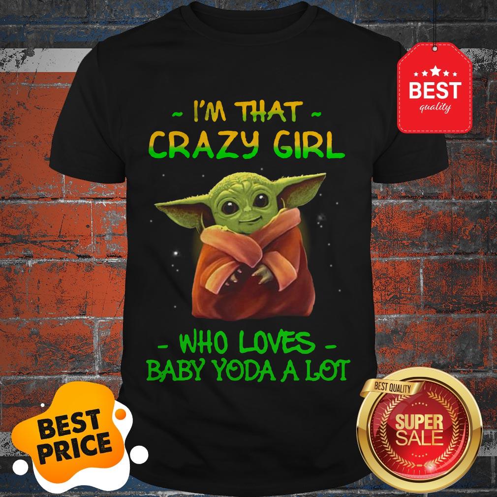 The Pretty I’m That Crazy Girl Who Loves Baby Yoda A Lot Star Wars Shirt