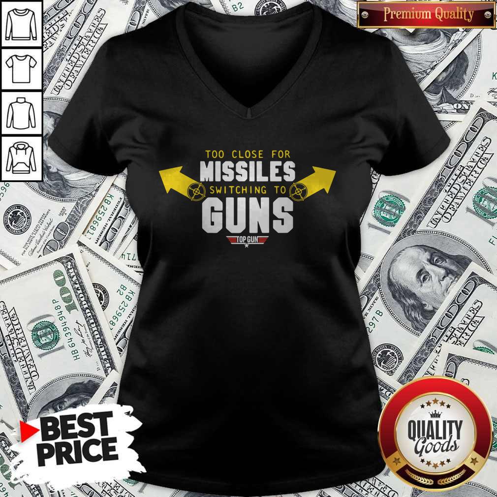 Too Close For Missiles Switching To Guns Shirt