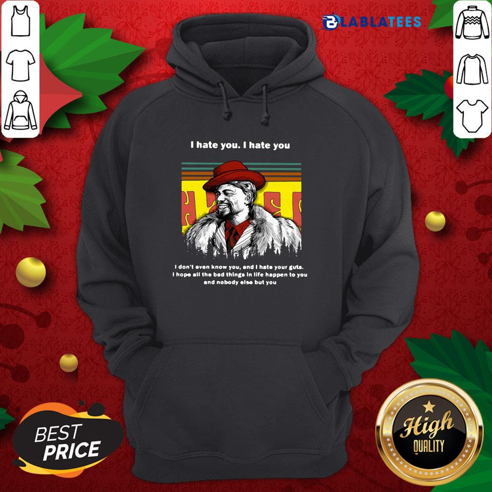 top-dave-chappelle-i-hate-you-i-hate-i-dont-even-know-you-and-i-hate-your-guts-hoodie.jpg