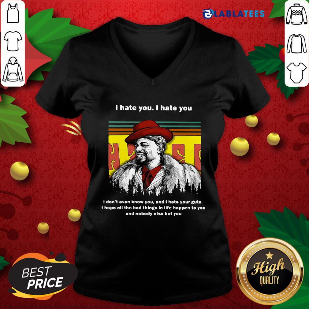 top-dave-chappelle-i-hate-you-i-hate-i-dont-even-know-you-and-i-hate-your-guts-v-neck.jpg