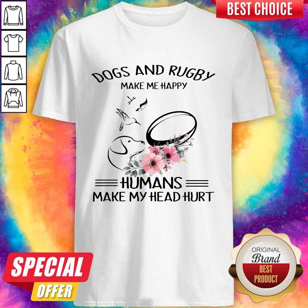 Top Dog And Rugby Make Me Happy Humans Make My Head Hurt Shirt