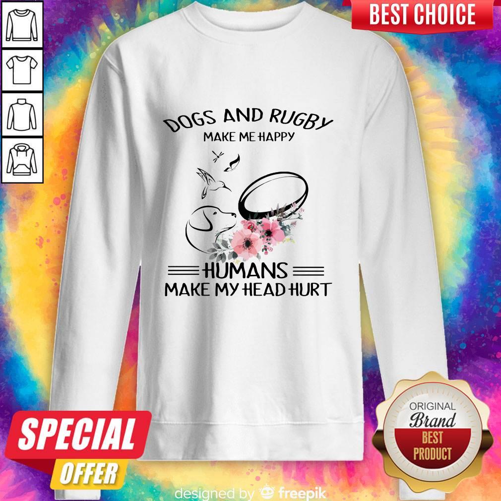 Top Dog And Rugby Make Me Happy Humans Make My Head Hurt Shirt