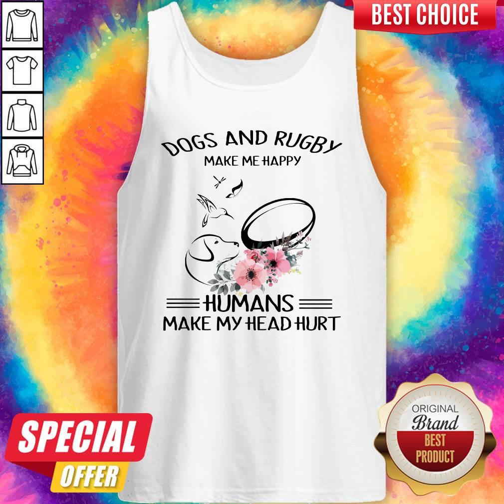 Top Dog And Rugby Make Me Happy Humans Make My Head Hurt Shirt
