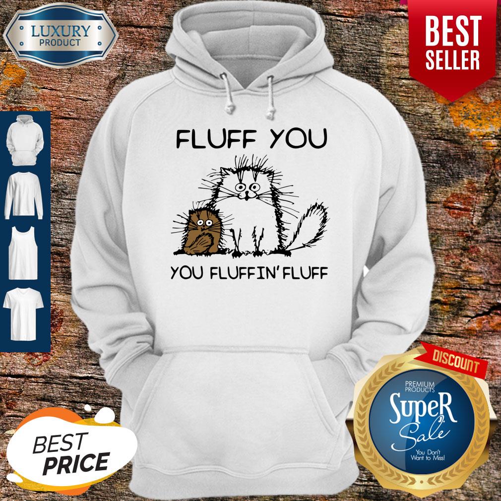 Top Fluff You You Fluffin’fluff Funny Cats Shirt