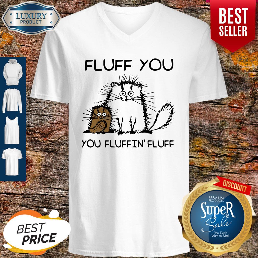 Top Fluff You You Fluffin’fluff Funny Cats Shirt