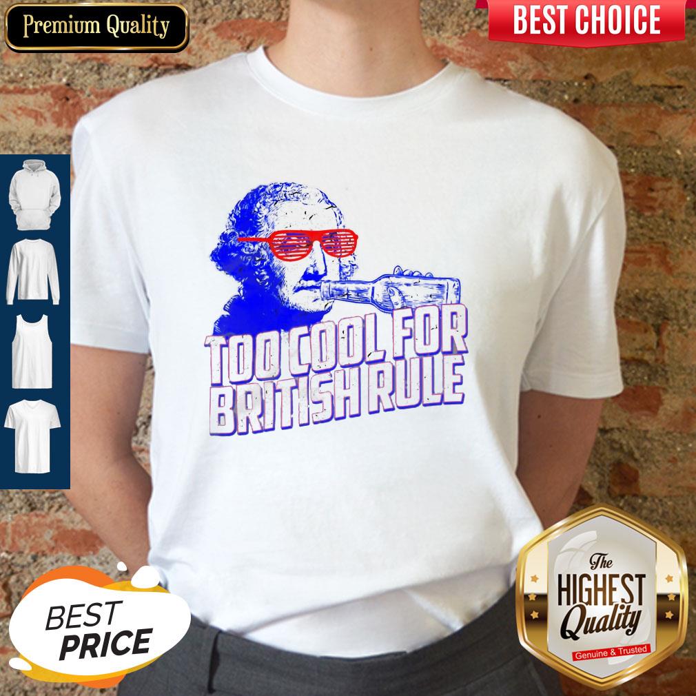 Top George Washington drink Too cool for British rule shirt