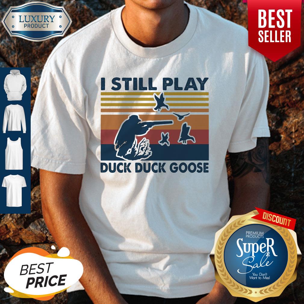 Top I Still Play Duck Duck Goose Vintage Shirt