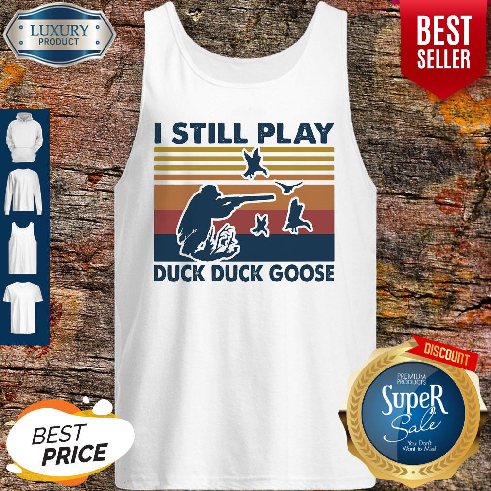 Top I Still Play Duck Duck Goose Vintage Shirt