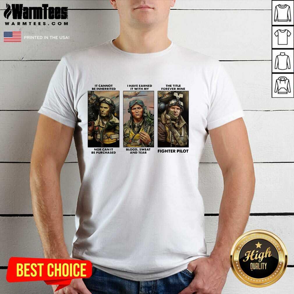 Top It Cannot Be Inherited I Have Earned It With My Fighter Pilot Shirt