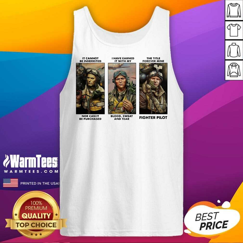 Top It Cannot Be Inherited I Have Earned It With My Fighter Pilot Shirt